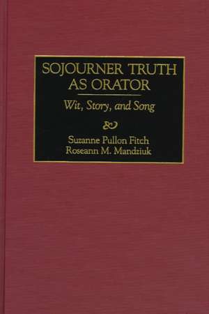 Sojourner Truth as Orator: Wit, Story, and Song de Suzanne P. Fitch