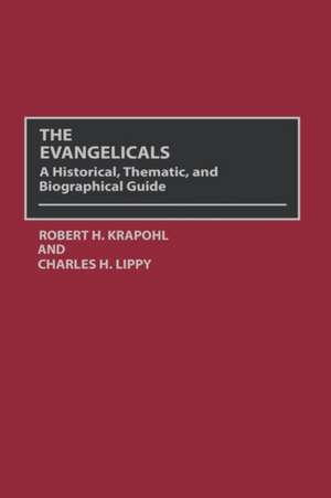 The Evangelicals: A Historical, Thematic, and Biographical Guide de Robert Krapohl