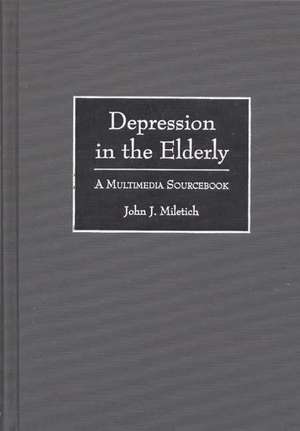 Depression in the Elderly: A Multimedia Sourcebook de John J. Miletich