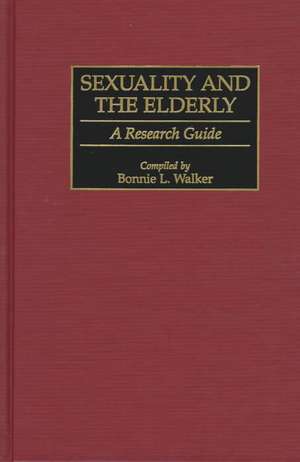 Sexuality and the Elderly: A Research Guide de Bonnie L. Walker