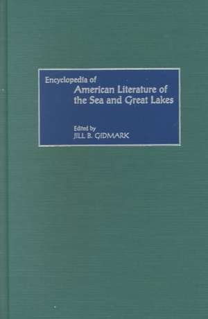 Encyclopedia of American Literature of the Sea and Great Lakes de Jill B. Gidmark