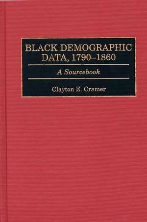 Black Demographic Data, 1790-1860: A Sourcebook de Clayton E. Cramer