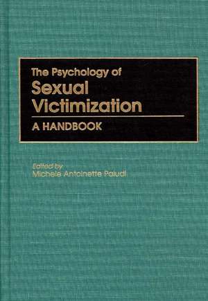 The Psychology of Sexual Victimization: A Handbook de Michele A. Paludi