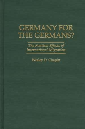 Germany for the Germans?: The Political Effects of International Migration de Wesley D. Chapin