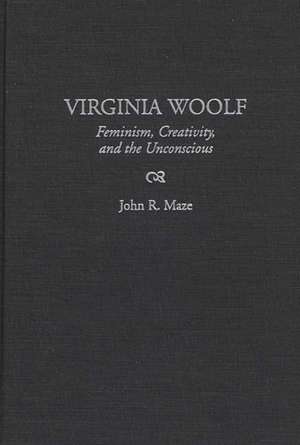 Virginia Woolf: Feminism, Creativity, and the Unconscious de John Maze