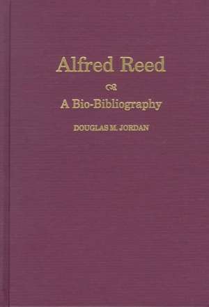 Alfred Reed: A Bio-Bibliography de Douglas M. Jordan