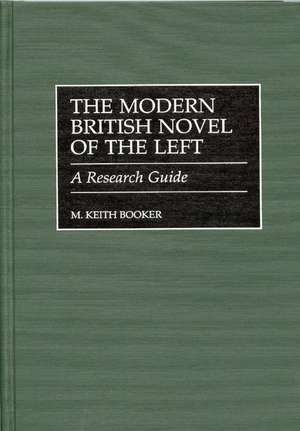 The Modern British Novel of the Left: A Research Guide de Prof. M. Keith Booker