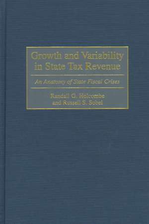 Growth and Variability in State Tax Revenue: An Anatomy of State Fiscal Crises de Randall G. Holcombe