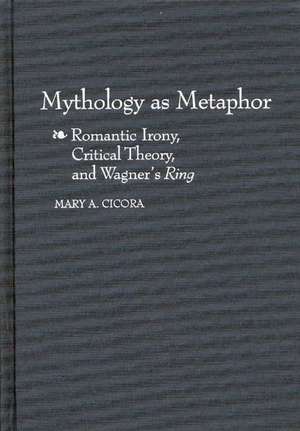 Mythology as Metaphor: Romantic Irony, Critical Theory, and Wagner's URing de Mary A. Cicora