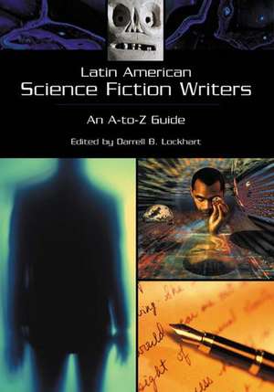 Latin American Science Fiction Writers: An A-to-Z Guide de Darrell B. Lockhart