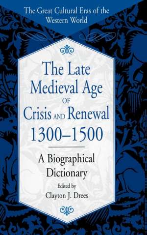 The Late Medieval Age of Crisis and Renewal, 1300-1500: A Biographical Dictionary de Clayton J. Drees