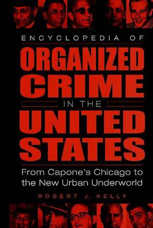 Encyclopedia of Organized Crime in the United States: From Capone's Chicago to the New Urban Underworld de Robert J. Kelly