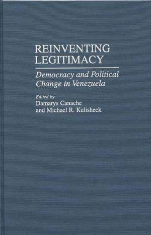 Reinventing Legitimacy: Democracy and Political Change in Venezuela de Damarys J. Canache