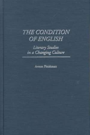 The Condition of English: Literary Studies in a Changing Culture de Avrom Fleishman