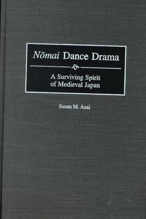 Nomai Dance Drama: A Surviving Spirit of Medieval Japan de Susan M. Asai