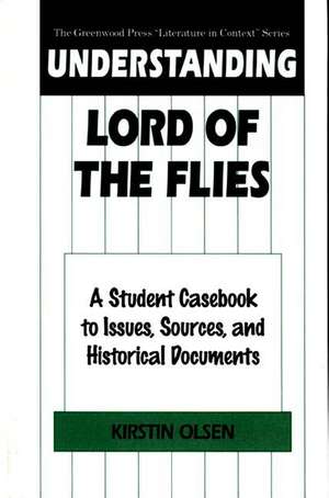 Understanding Lord of the Flies: A Student Casebook to Issues, Sources, and Historical Documents de Kirstin Olsen