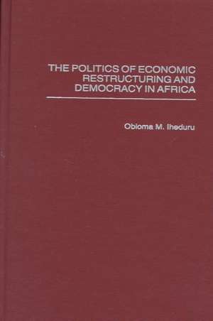 The Politics of Economic Restructuring and Democracy in Africa de Obioma M. Iheduru