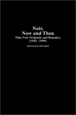 Noir, Now and Then: Film Noir Originals and Remakes (1944-1999) de Ronald Schwartz