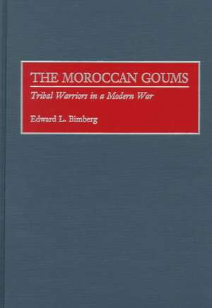 The Moroccan Goums: Tribal Warriors in a Modern War de Edward L. Bimberg