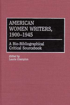 American Women Writers, 1900-1945: A Bio-Bibliographical Critical Sourcebook de Laurie Champion