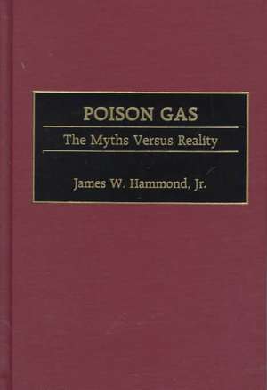 Poison Gas: The Myths Versus Reality de James W. Hammond Jr.