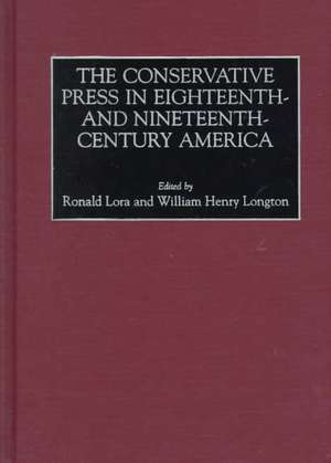 The Conservative Press in Eighteenth- and Nineteenth-Century America de Ronald Lora