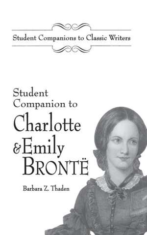 Student Companion to Charlotte and Emily Bronte de Barbara Z. Thaden