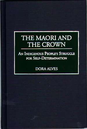 The Maori and the Crown: An Indigenous People's Struggle for Self-Determination de Dora Alves