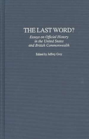 The Last Word?: Essays on Official History in the United States and British Commonwealth de Jeffrey Grey