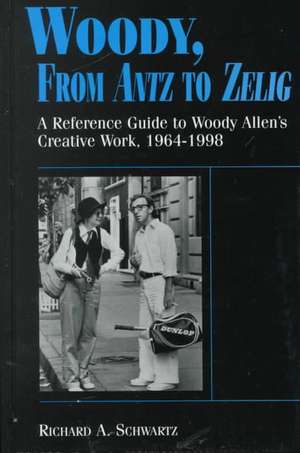 Woody, From Antz to Zelig: A Reference Guide to Woody Allen's Creative Work, 1964-1998 de Richard A. Schwartz