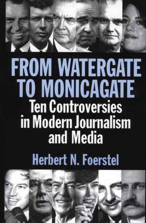 From Watergate to Monicagate: Ten Controversies in Modern Journalism and Media de Herbert N. Foerstel