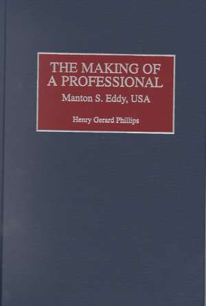 The Making of a Professional: Manton S. Eddy, USA de Henry Phillips