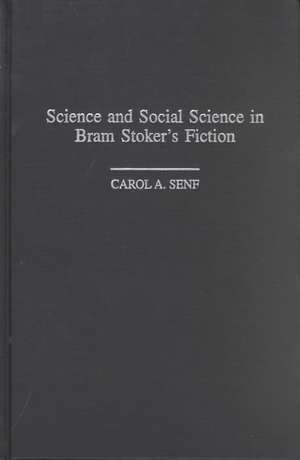 Science and Social Science in Bram Stoker's Fiction de Carol A. Senf