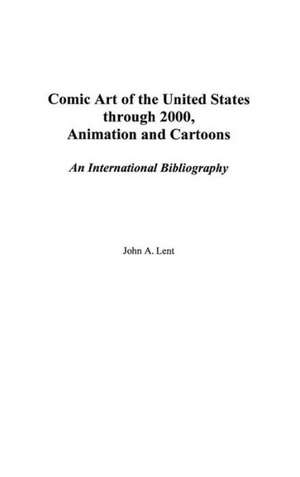 Comic Art of the United States through 2000, Animation and Cartoons: An International Bibliography de John Lent