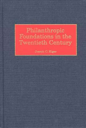 Philanthropic Foundations in the Twentieth Century de Joseph C. Kiger