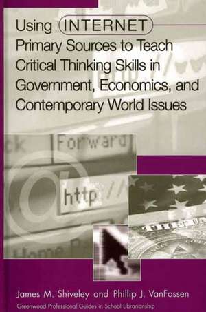 Using Internet Primary Sources to Teach Critical Thinking Skills in Government, Economics, and Contemporary World Issues de James M. Shiveley