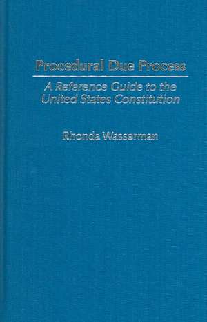 Procedural Due Process: A Reference Guide to the United States Constitution de Rhonda Wasserman