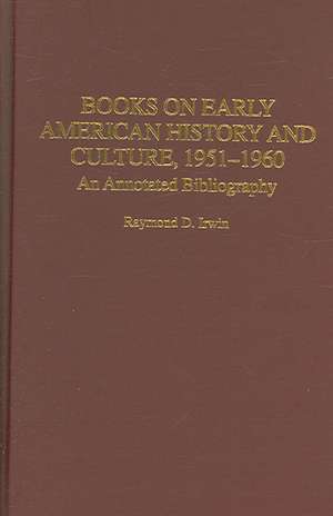 Books on Early American History and Culture, 1951-1960: An Annotated Bibliography de Raymond D. Irwin