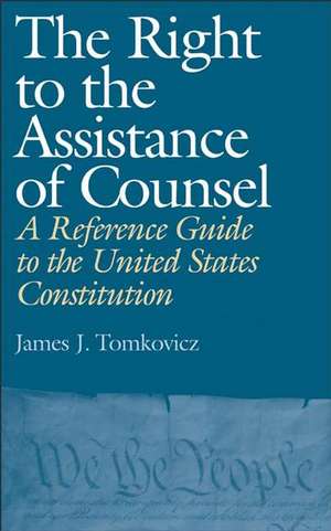 The Right to the Assistance of Counsel: A Reference Guide to the United States Constitution de James J. Tomkovicz