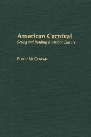 American Carnival: Seeing and Reading American Culture de Philip McGowan