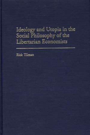 Ideology and Utopia in the Social Philosophy of the Libertarian Economists de Rick Tilman