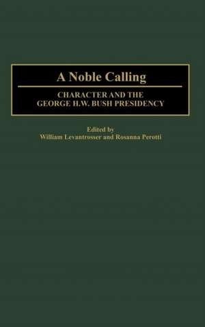 A Noble Calling: Character and the George H. W. Bush Presidency de William Levantrosser