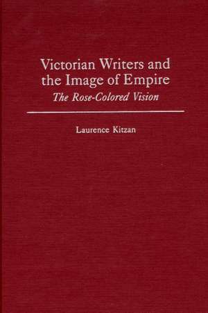 Victorian Writers and the Image of Empire: The Rose-Colored Vision de Laurence Kitzan