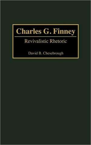 Charles G. Finney: Revivalistic Rhetoric de David B. Chesebrough