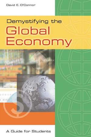 Demystifying the Global Economy: A Guide for Students de David E. O'Connor