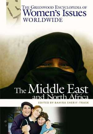 The Greenwood Encyclopedia of Women's Issues Worldwide: The Middle East and North Africa de Bahira Sherif-Trask