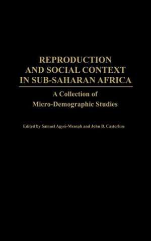 Reproduction and Social Context in Sub-Saharan Africa: A Collection of Micro-Demographic Studies de Samuel Agyei-Mensah