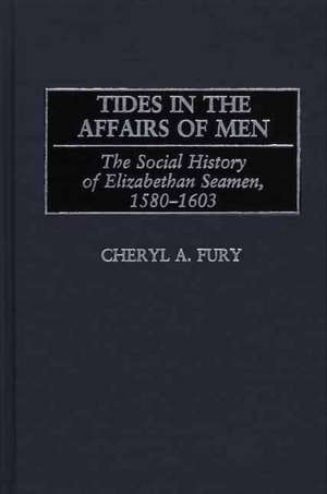 Tides in the Affairs of Men: The Social History of Elizabethan Seamen, 1580-1603 de Cheryl Fury