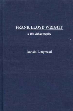 Frank Lloyd Wright: A Bio-Bibliography de Donald Langmead