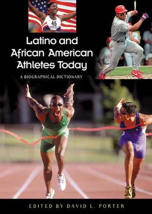 Latino and African American Athletes Today: A Biographical Dictionary de David L. Porter